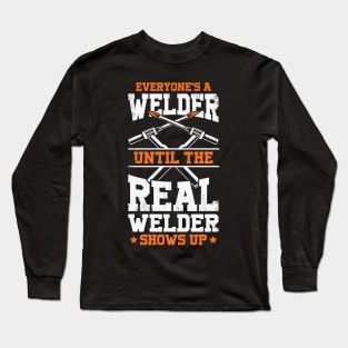 Everyone's A Welder Until The Real Welder Shows Up Long Sleeve T-Shirt